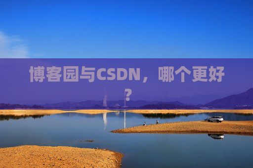博客园与CSDN，哪个更好？